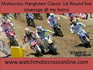 Motocross Hangtown Classic 1st Round live
coverage @ my home
www.watchmotocrossonline.com
 
