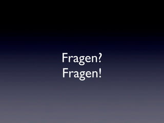 Fragen!
Fragen?
 