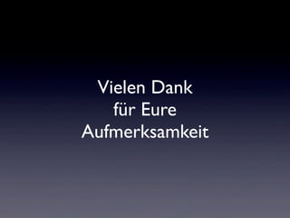 Vielen Dank
für Eure
Aufmerksamkeit
 