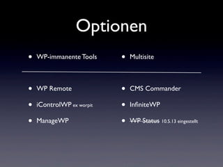 Optionen
• WP Remote
• iControlWP ex worpit
• ManageWP
• CMS Commander
• InﬁniteWP
• WP Status 10.5.13 eingestellt
• WP-immanente Tools • Multisite
 