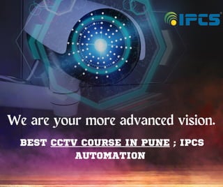 We are your more advanced vision.
BEST CCTV COURSE IN PUNE ; IPCS
AUTOMATION
 