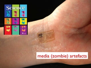 media (zombie) artefacts
 