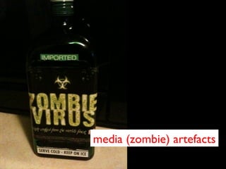 media (zombie) artefacts
 
