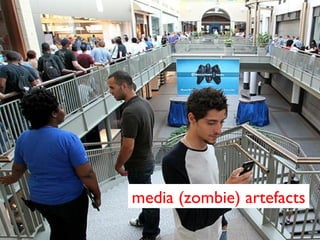 media (zombie) artefacts
 