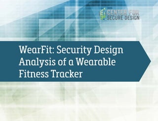 WearFit: Security Design
Analysis of a Wearable
Fitness Tracker
Read On!
 