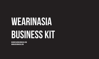 wearinasia
business kitbusiness@wearinasia.com
www.wearinasia.com
 