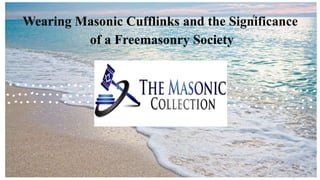 Wearing Masonic Cufflinks and the Significance
of a Freemasonry Society
 