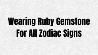 Wearing Ruby Gemstone
For All Zodiac Signs
 