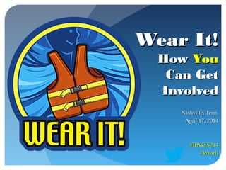 Wear It!Wear It!
HowHow YouYou
Can GetCan Get
InvolvedInvolved
Nashville, Tenn.Nashville, Tenn.
April 17, 2014April 17, 2014
#IBWSS214#IBWSS214
#WearIt#WearIt
 