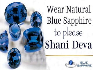 Wear Blue Sapphire to Pacify
your Life during Shani Mahadasha
By - BlueSapphire.org.in
 