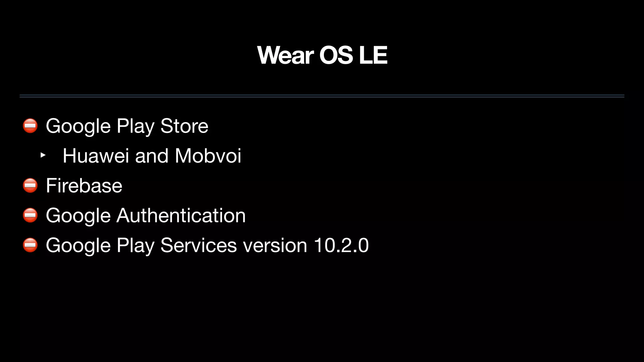 Wear OS LE
⛔ Google Play Store

‣ Huawei and Mobvoi

⛔ Firebase

⛔ Google Authentication

⛔ Google Play Services version 10.2.0
 