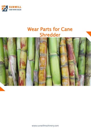 Wear Parts for Cane
Shredder
www.sunwillmachinery.com
 