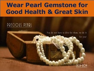 Wear Pearl Gemstone for
Good Health & Great Skin
 