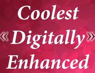 Coolest
Digitally
Enhanced