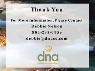 Thank You For More Information, Please Contact  Debbie Nelson 864-235-0959 [email_address] 