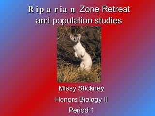 Riparian  Zone Retreat and population studies Missy Stickney Honors Biology II Period 1 