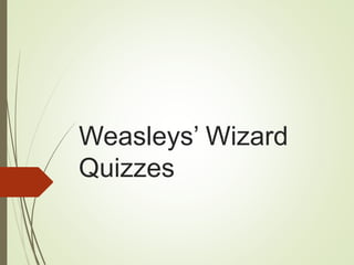 Weasleys’ Wizard
Quizzes
 