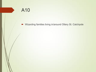 A10
 Wizarding families living in/around Ottery St. Catchpole
 