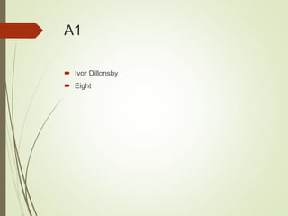 A1
 Ivor Dillonsby
 Eight
 
