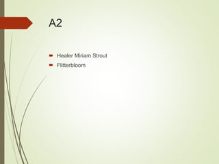 A2
 Healer Miriam Strout
 Flitterbloom
 