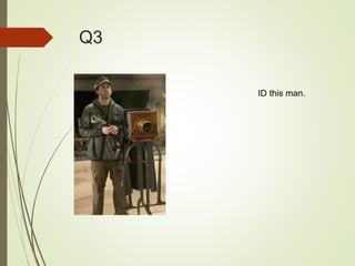 Q3
ID this man.
 