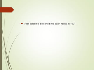  First person to be sorted into each house in 1991
 