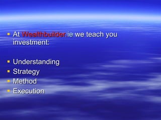 At  Wealthbuilder. ie  we teach you  investment: Understanding Strategy Method Execution 