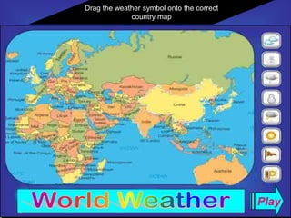 Drag the weather symbol onto the correct country map  Play World Weather 