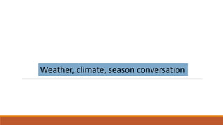 Weather, climate, season conversation
 
