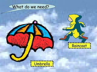 What do we need? Umbrella Raincoat 