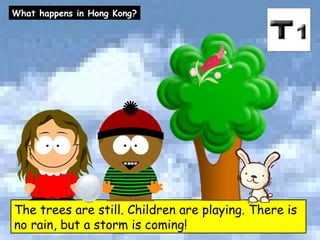The trees are still. Children are playing. There is no rain, but a storm is coming! What happens in Hong Kong? 