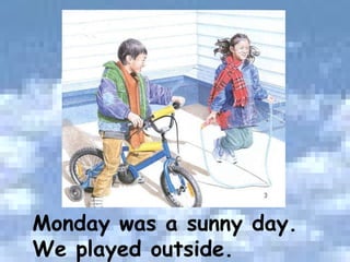 Monday was a sunny day. We played outside. 