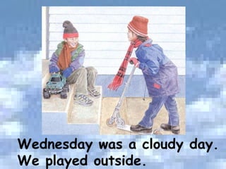 Wednesday was a cloudy day. We played outside. 