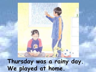 Thursday was a rainy day. We played at home. 