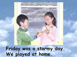 Friday was a stormy day.  We played at home. 