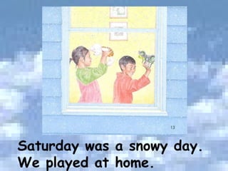 Saturday was a snowy day. We played at home. 