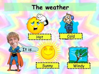 The weather It is…. Cold Windy Hot Sunny 