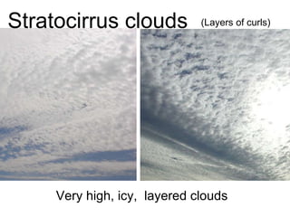 Stratocirrus clouds (Layers of curls) Very high, icy,  layered clouds 