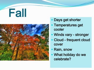      FallDays get shorterTemperatures get coolerWinds vary - strongerCloud - frequent cloud coverRain, snowWhat holiday do we celebrate?