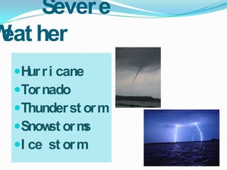 Severe WeatherHurricane TornadoThunderstormSnowstormsIce storm