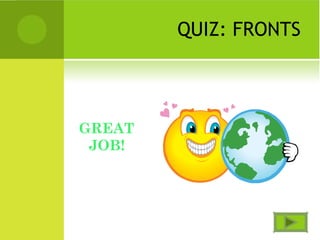 QUIZ: FRONTS
GREAT
JOB!
 