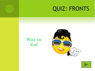 QUIZ: FRONTS
Way to
Go!
 