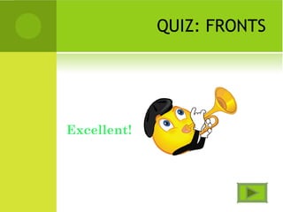 QUIZ: FRONTS
Excellent!
 