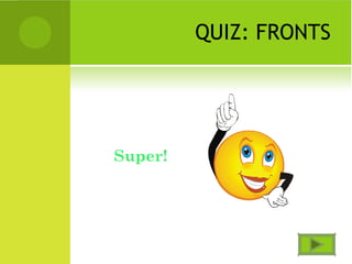 QUIZ: FRONTS
Super!
 
