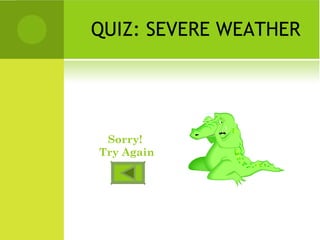 QUIZ: SEVERE WEATHER
Sorry!
Try Again
 