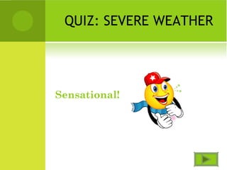 QUIZ: SEVERE WEATHER
Sensational!
 