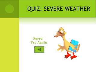 QUIZ: SEVERE WEATHER
Sorry!
Try Again
 