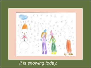 by  LidiaIt is snowing today.
