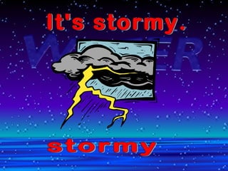 It's stormy. stormy