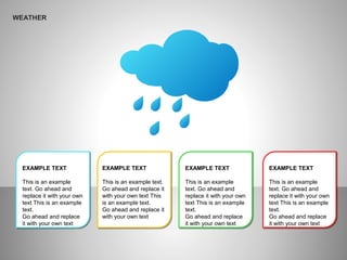 WEATHER
EXAMPLE TEXT
This is an example
text. Go ahead and
replace it with your own
text This is an example
text.
Go ahead and replace
it with your own text
EXAMPLE TEXT
This is an example text.
Go ahead and replace it
with your own text This
is an example text.
Go ahead and replace it
with your own text
EXAMPLE TEXT
This is an example
text. Go ahead and
replace it with your own
text This is an example
text.
Go ahead and replace
it with your own text
EXAMPLE TEXT
This is an example
text. Go ahead and
replace it with your own
text This is an example
text.
Go ahead and replace
it with your own text
 